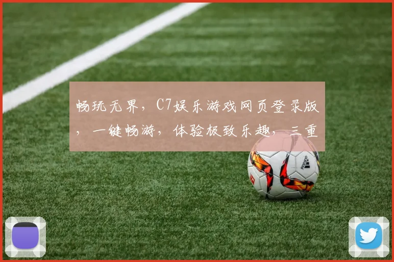 畅玩无界，C7娱乐游戏网页登录版，一键畅游，体验极致乐趣，三重惊喜，等你来战